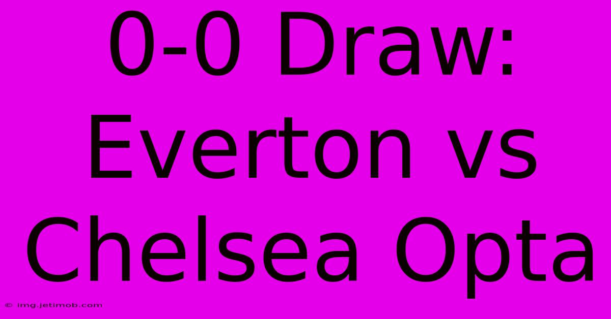 0-0 Draw: Everton Vs Chelsea Opta