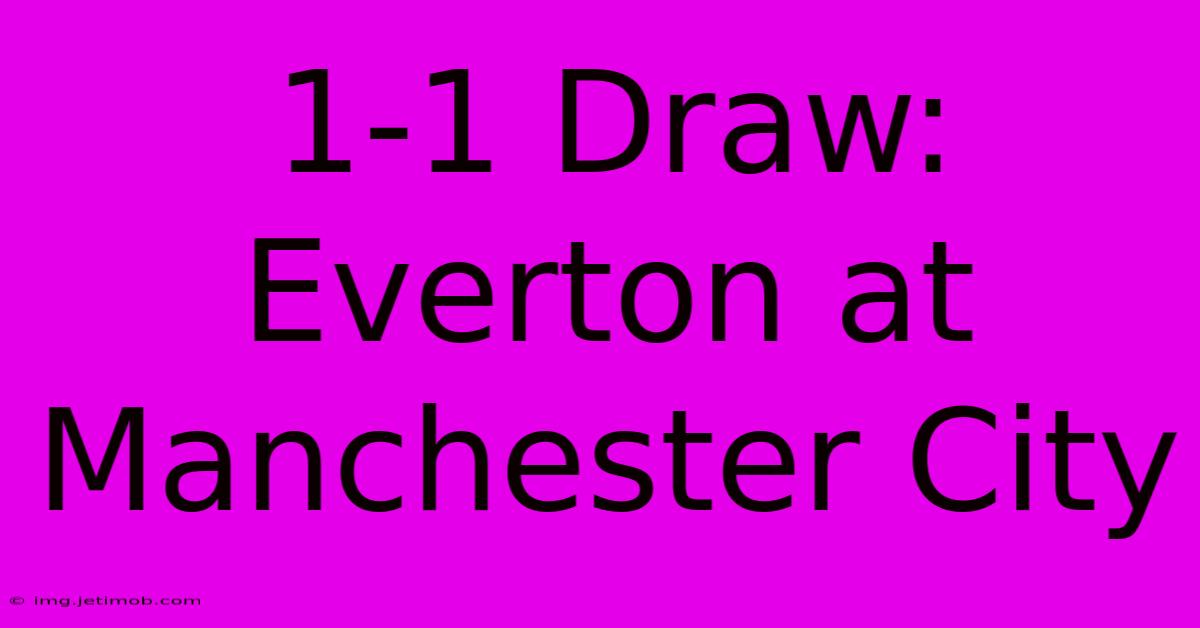 1-1 Draw: Everton At Manchester City