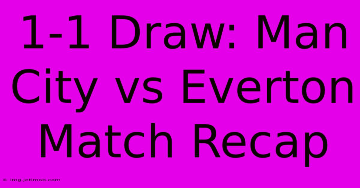 1-1 Draw: Man City Vs Everton Match Recap