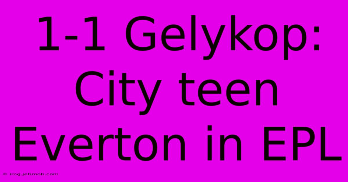 1-1 Gelykop: City Teen Everton In EPL