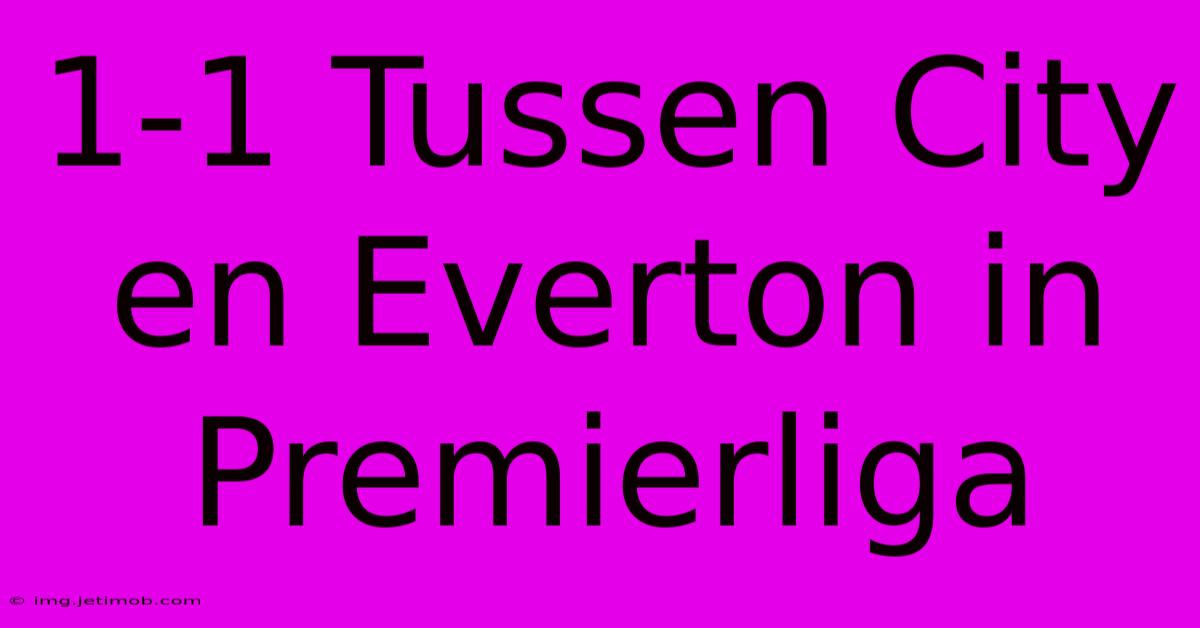 1-1 Tussen City En Everton In Premierliga