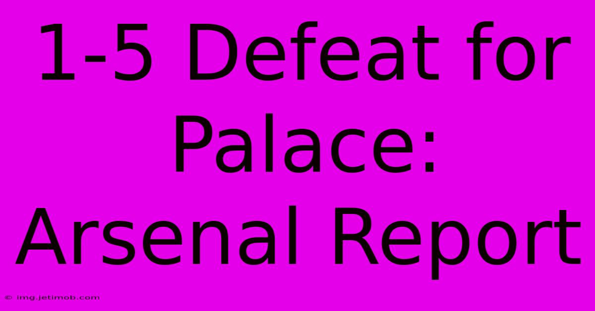 1-5 Defeat For Palace: Arsenal Report