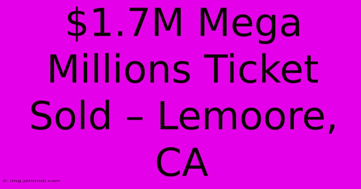 $1.7M Mega Millions Ticket Sold – Lemoore, CA