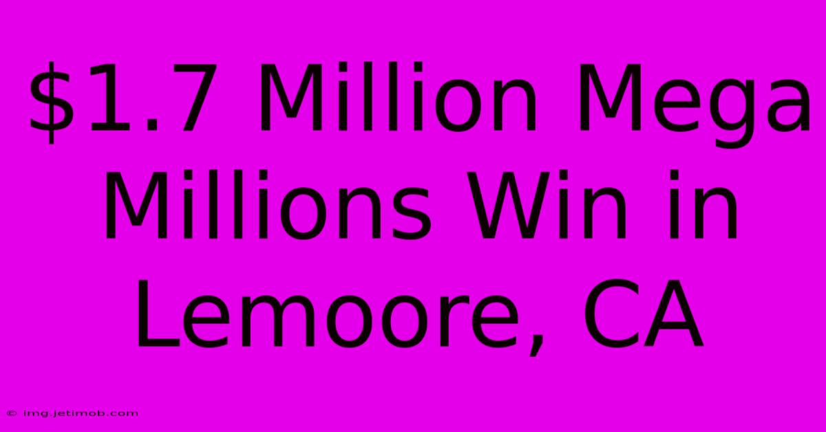 $1.7 Million Mega Millions Win In Lemoore, CA