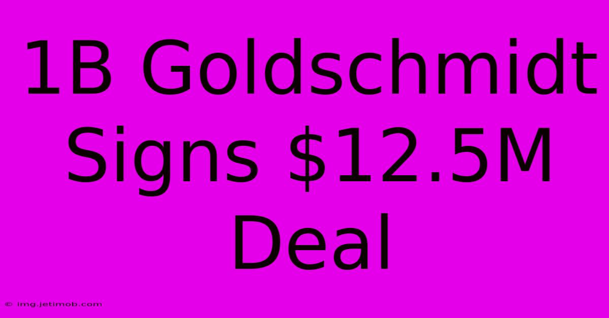 1B Goldschmidt Signs $12.5M Deal