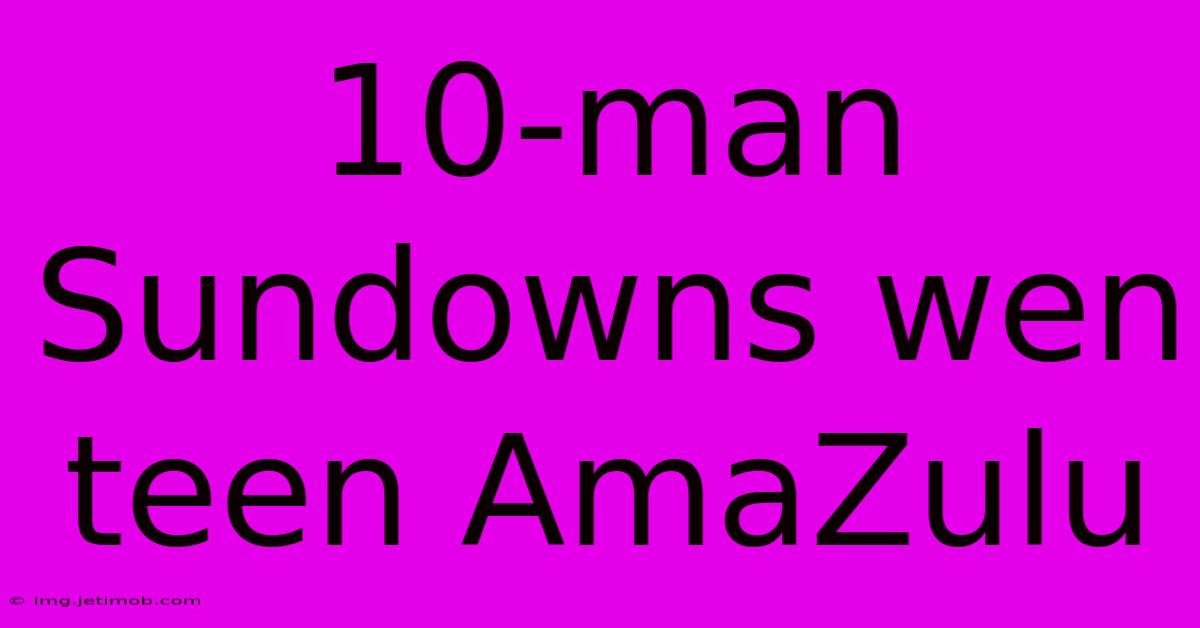 10-man Sundowns Wen Teen AmaZulu