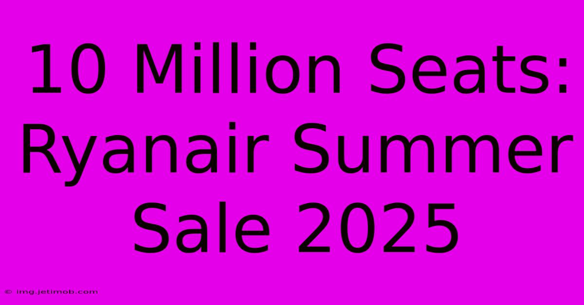 10 Million Seats: Ryanair Summer Sale 2025