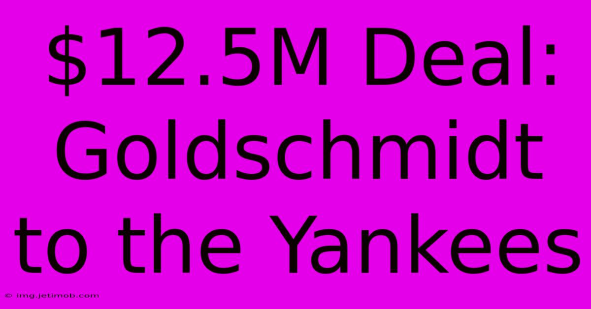 $12.5M Deal: Goldschmidt To The Yankees