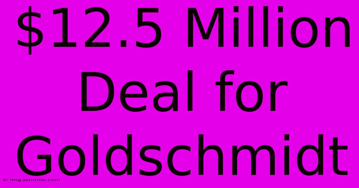 $12.5 Million Deal For Goldschmidt