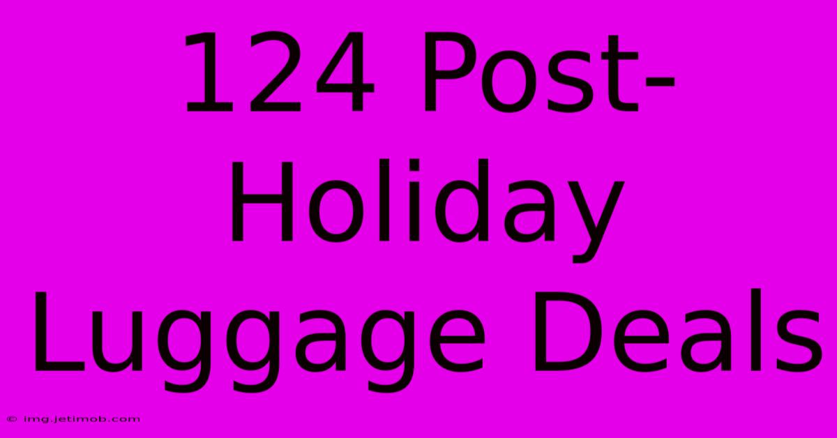 124 Post-Holiday Luggage Deals