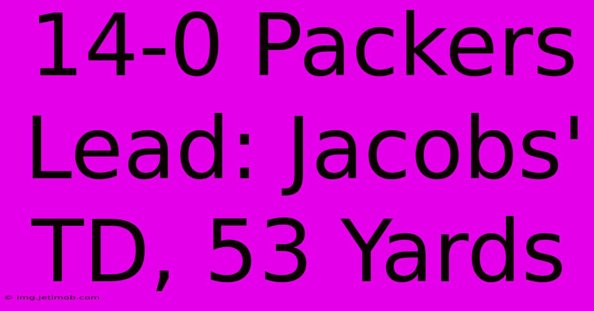 14-0 Packers Lead: Jacobs' TD, 53 Yards