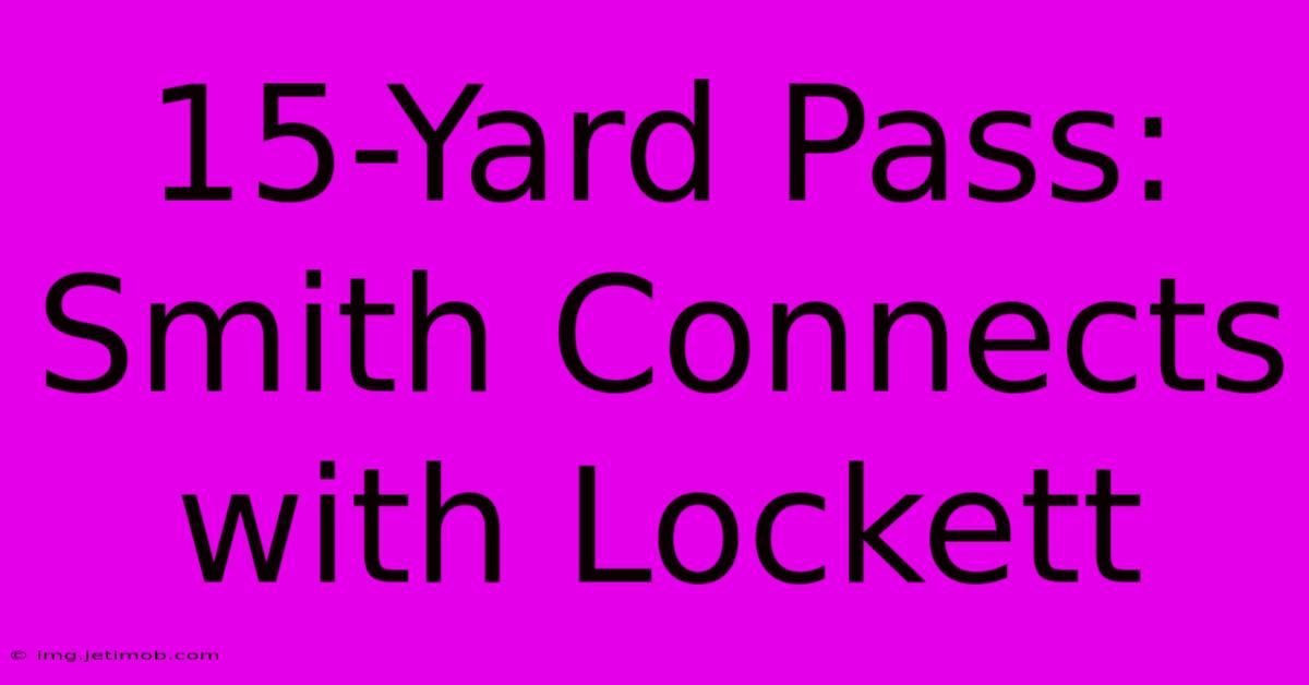 15-Yard Pass: Smith Connects With Lockett