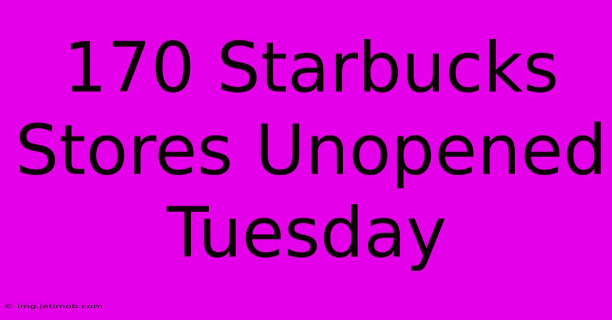 170 Starbucks Stores Unopened Tuesday