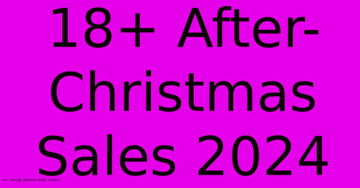 18+ After-Christmas Sales 2024