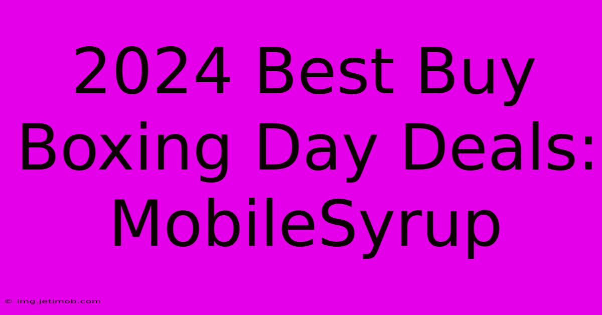 2024 Best Buy Boxing Day Deals: MobileSyrup