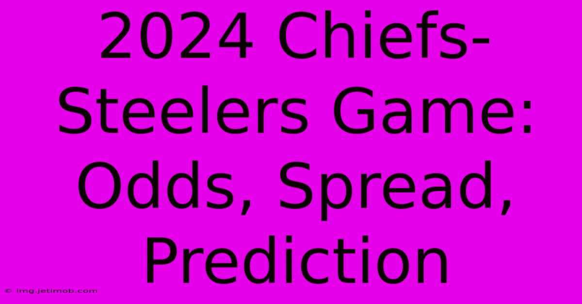 2024 Chiefs-Steelers Game: Odds, Spread, Prediction