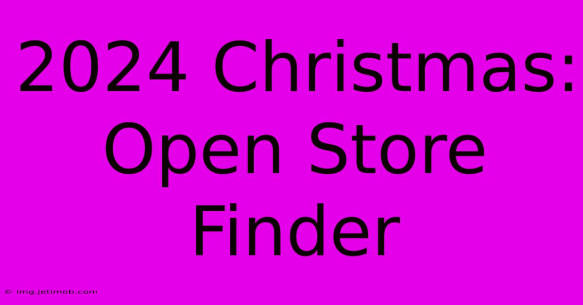 2024 Christmas: Open Store Finder