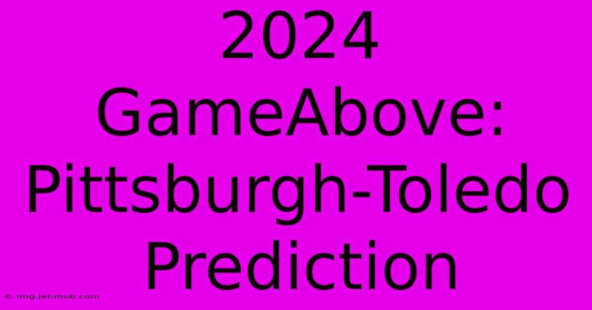 2024 GameAbove: Pittsburgh-Toledo Prediction