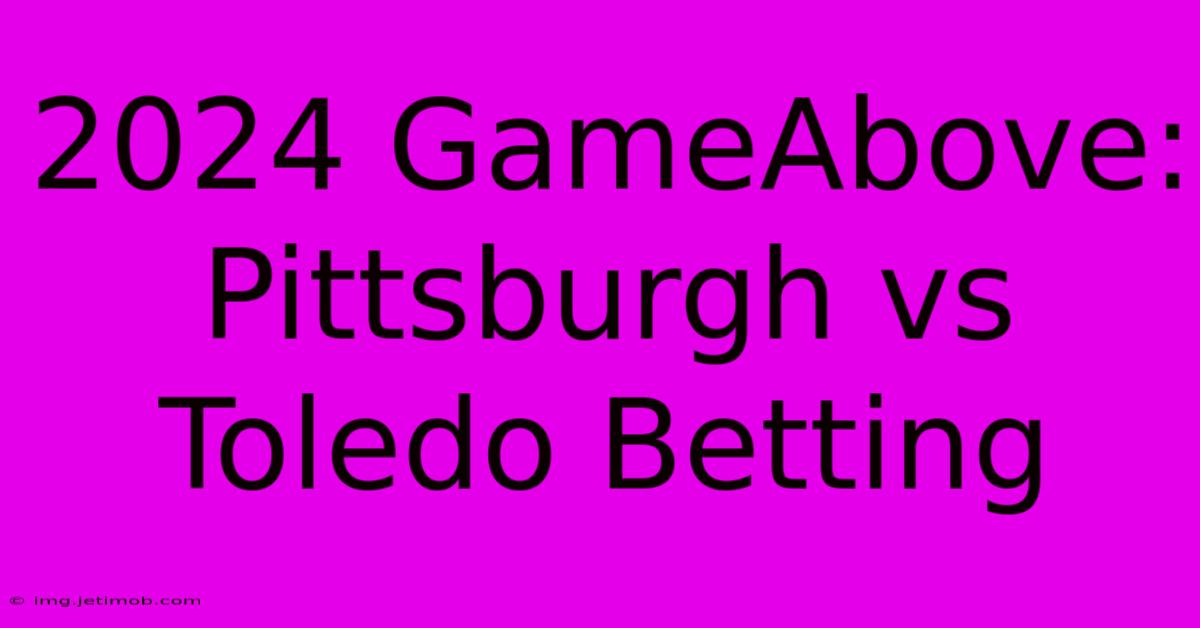 2024 GameAbove: Pittsburgh Vs Toledo Betting