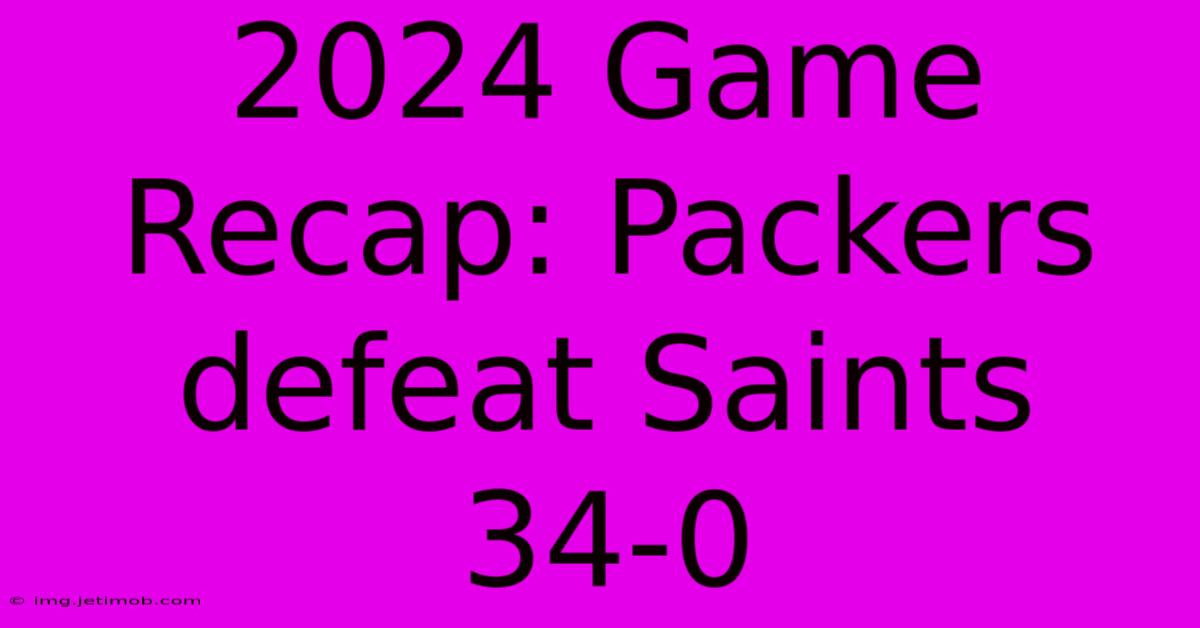 2024 Game Recap: Packers Defeat Saints 34-0