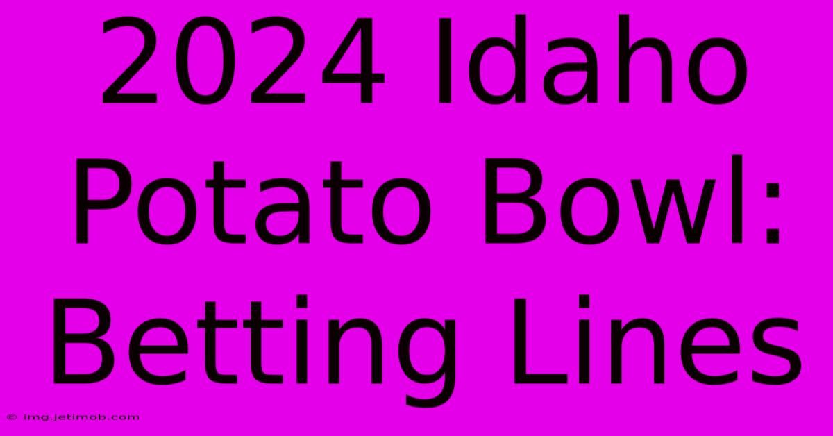 2024 Idaho Potato Bowl: Betting Lines