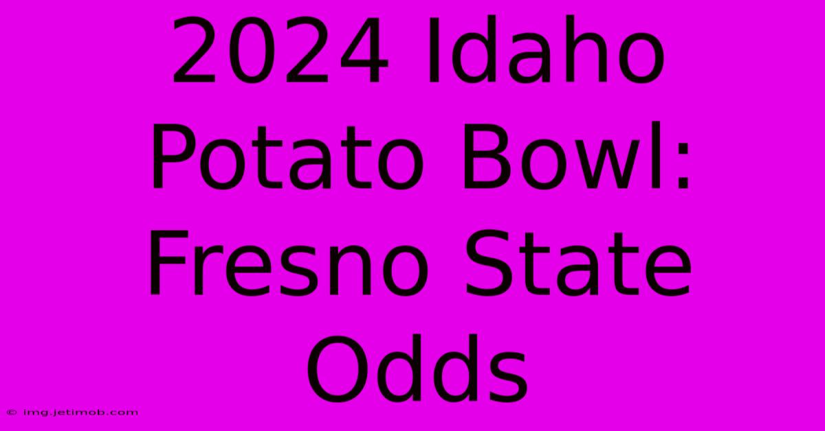 2024 Idaho Potato Bowl: Fresno State Odds