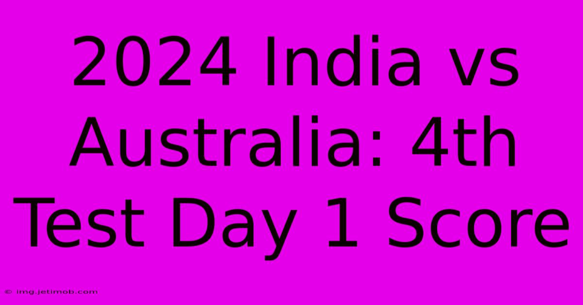 2024 India Vs Australia: 4th Test Day 1 Score