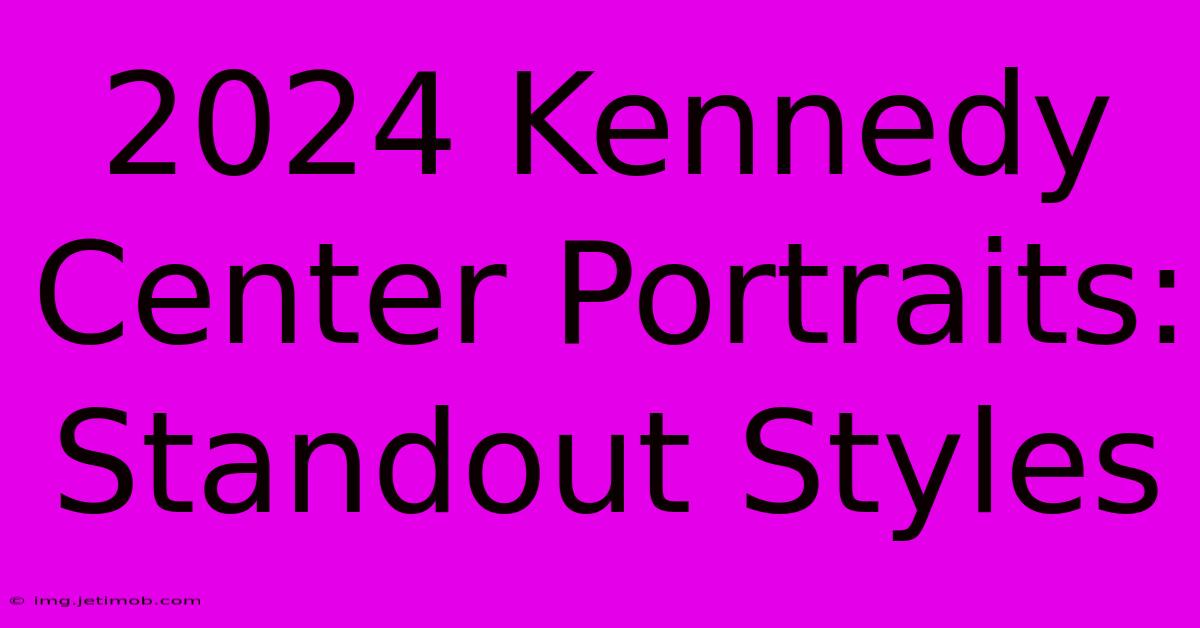 2024 Kennedy Center Portraits: Standout Styles