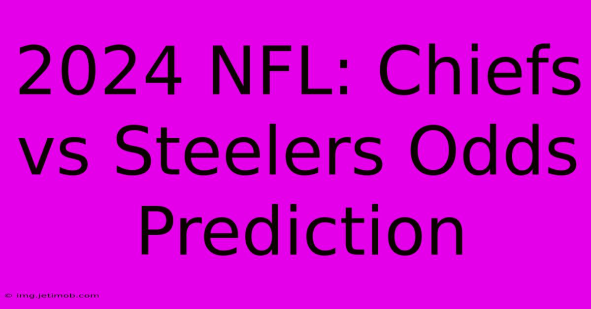 2024 NFL: Chiefs Vs Steelers Odds Prediction