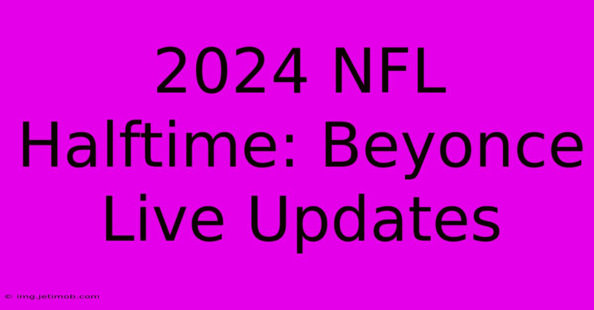 2024 NFL Halftime: Beyonce Live Updates