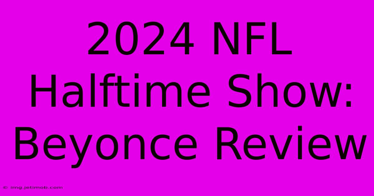 2024 NFL Halftime Show: Beyonce Review