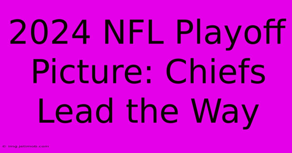 2024 NFL Playoff Picture: Chiefs Lead The Way