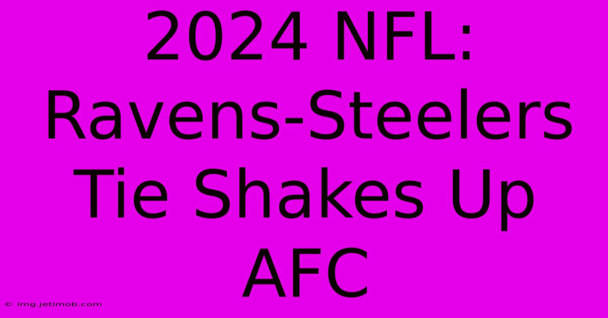 2024 NFL: Ravens-Steelers Tie Shakes Up AFC