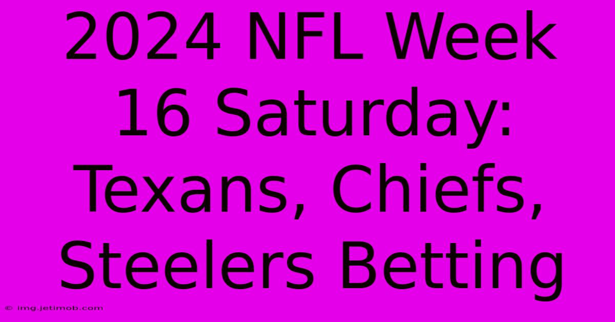 2024 NFL Week 16 Saturday: Texans, Chiefs, Steelers Betting