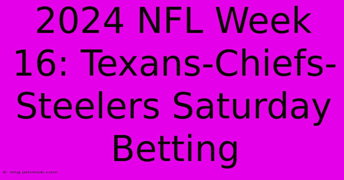 2024 NFL Week 16: Texans-Chiefs-Steelers Saturday Betting