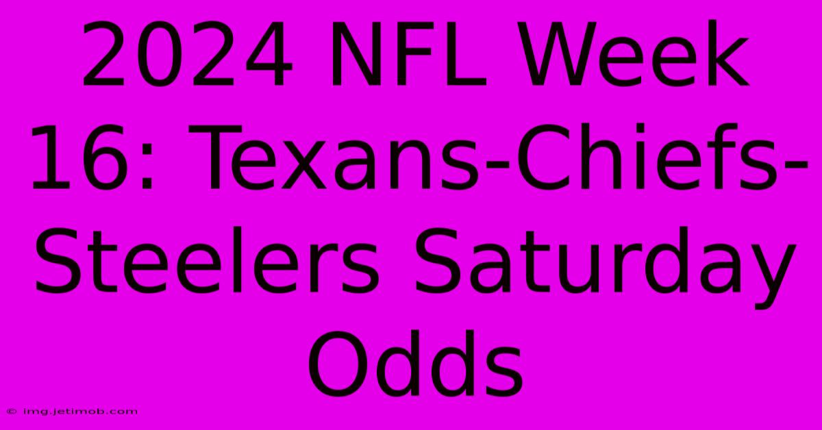 2024 NFL Week 16: Texans-Chiefs-Steelers Saturday Odds