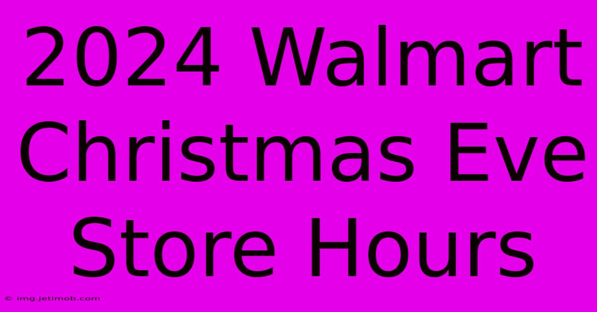 2024 Walmart Christmas Eve Store Hours