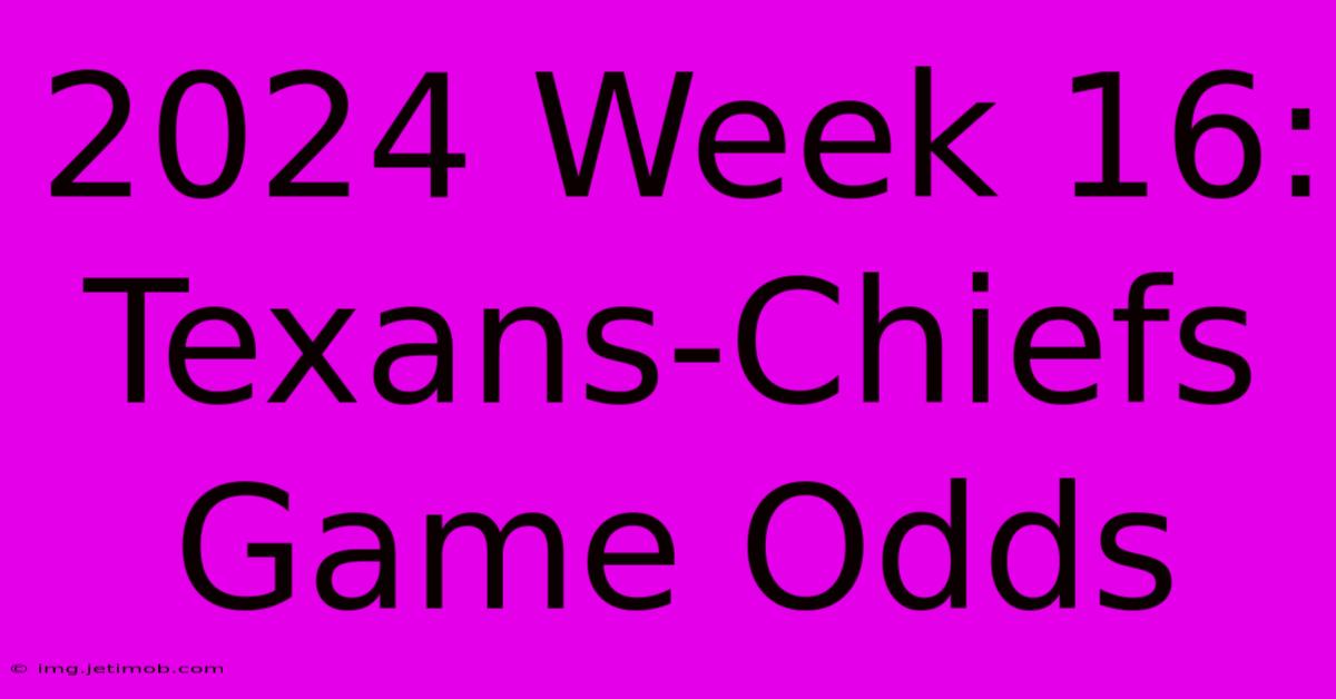 2024 Week 16: Texans-Chiefs Game Odds