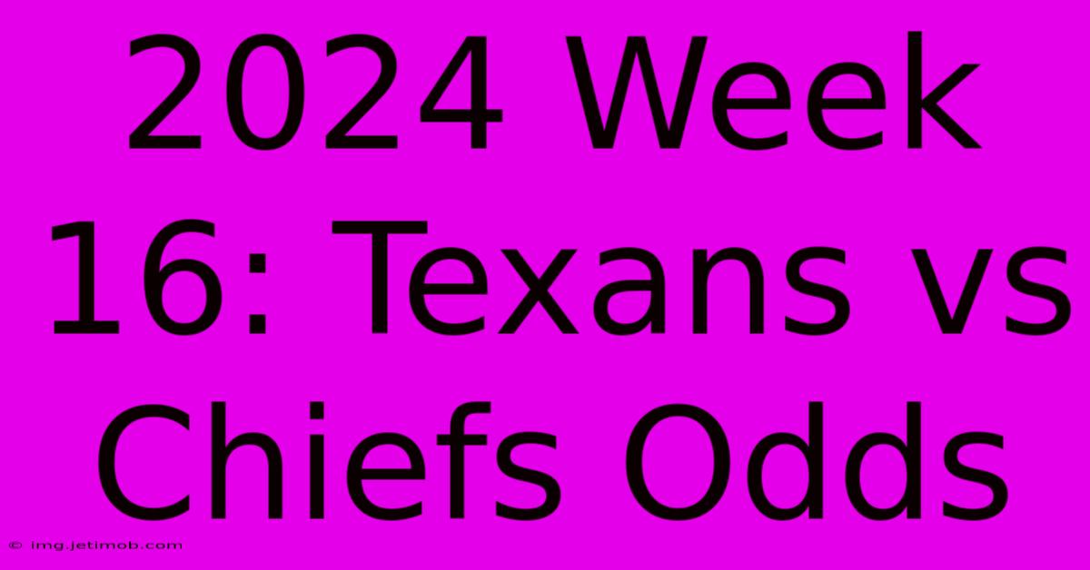 2024 Week 16: Texans Vs Chiefs Odds