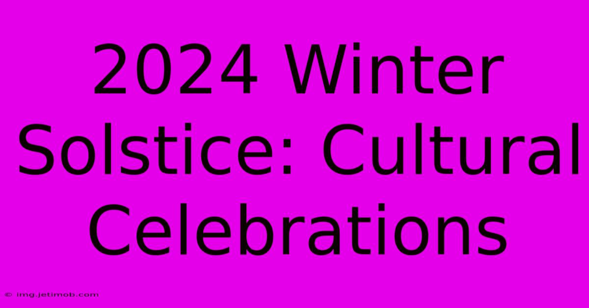 2024 Winter Solstice: Cultural Celebrations