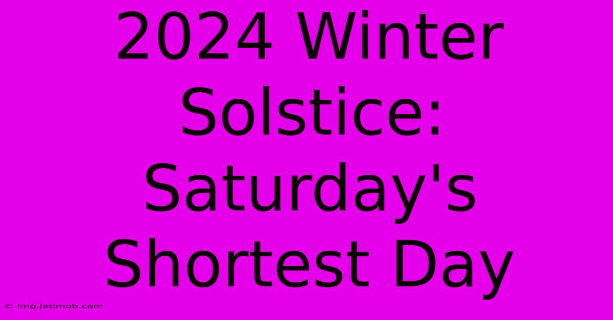 2024 Winter Solstice: Saturday's Shortest Day