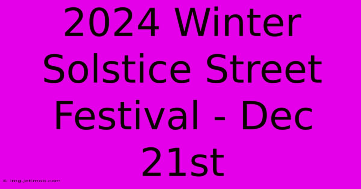 2024 Winter Solstice Street Festival - Dec 21st