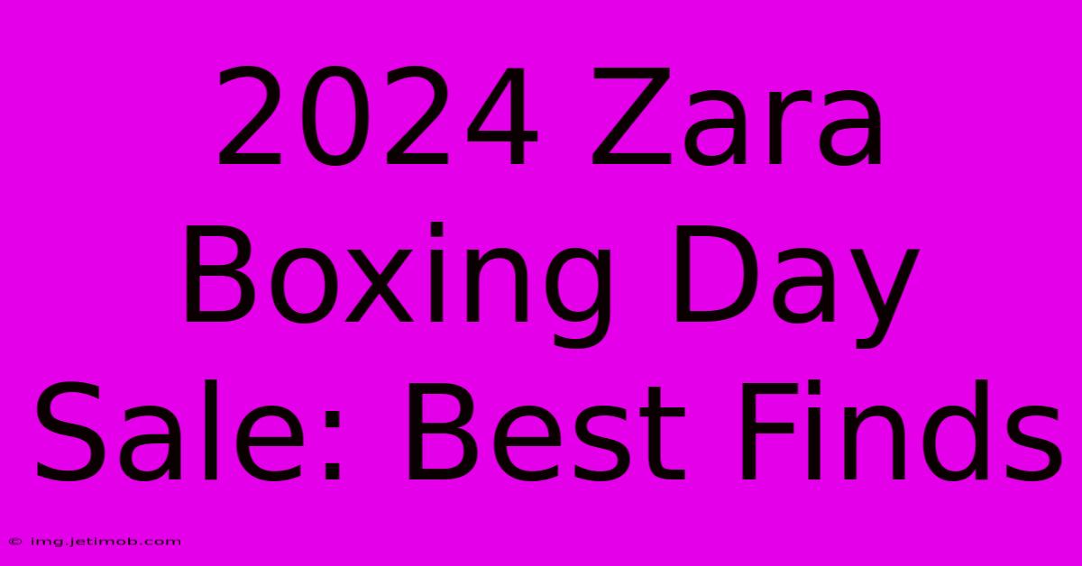 2024 Zara Boxing Day Sale: Best Finds