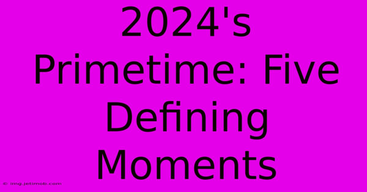 2024's Primetime: Five Defining Moments