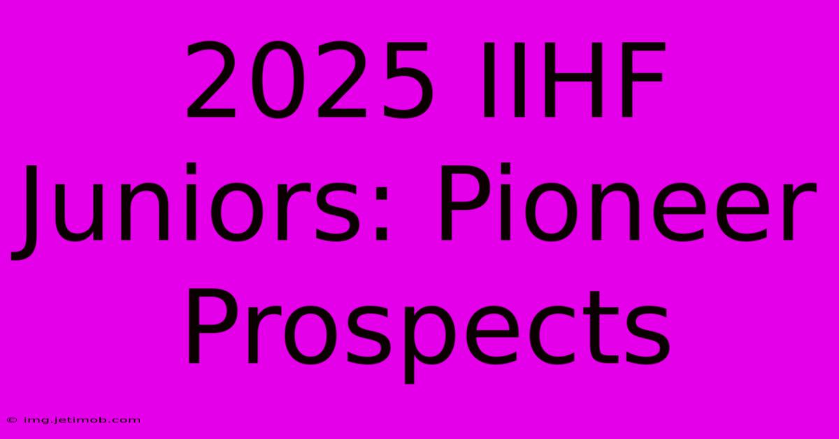 2025 IIHF Juniors: Pioneer Prospects