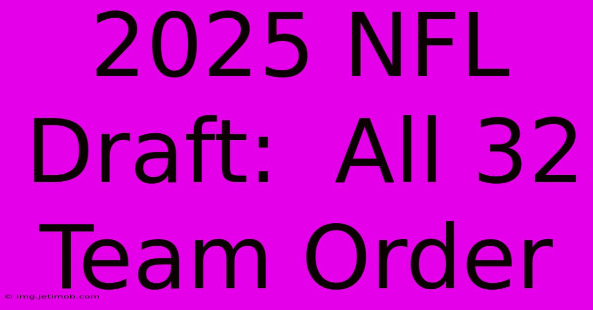 2025 NFL Draft:  All 32 Team Order