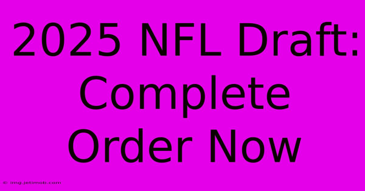 2025 NFL Draft: Complete Order Now