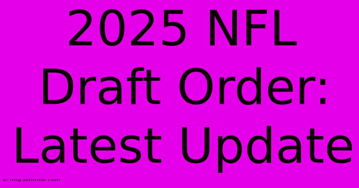 2025 NFL Draft Order: Latest Update