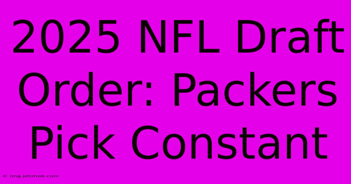 2025 NFL Draft Order: Packers Pick Constant