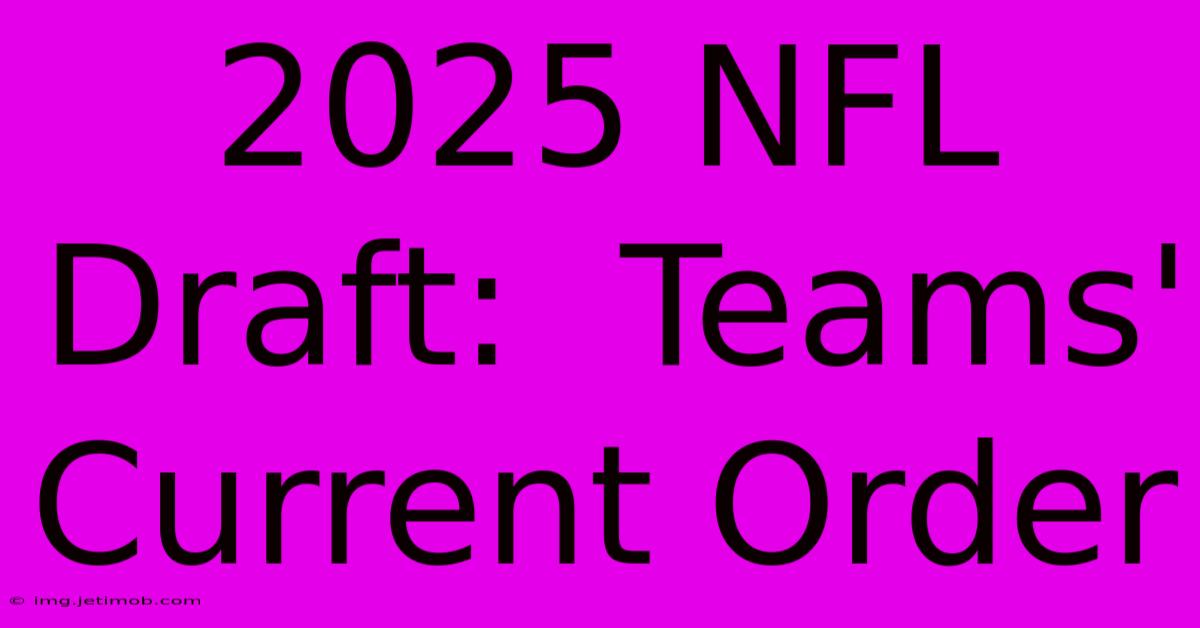 2025 NFL Draft:  Teams' Current Order